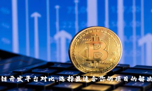 区块链开发平台对比：选择最适合你的项目的解决方案