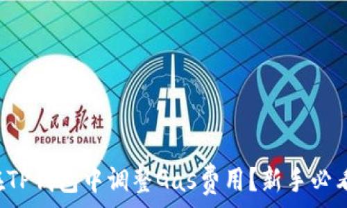   
如何在TP钱包中调整Gas费用？新手必看指南！