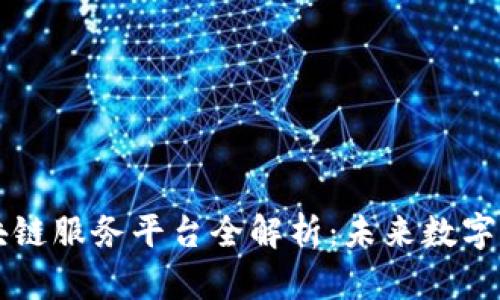 工信部区块链服务平台全解析：未来数字经济的基石