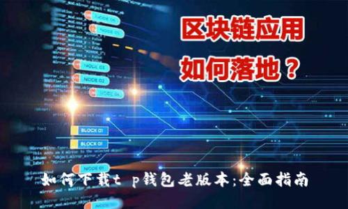 如何下载t p钱包老版本：全面指南