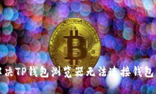 如何解决TP钱包浏览器无法连接钱包的问题