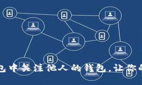 如何在TP钱包中关注他人的钱包，让你的交易更智慧