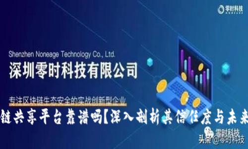 区块链共享平台靠谱吗？深入剖析其信任度与未来前景