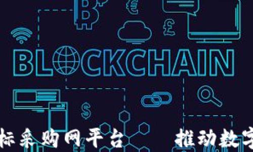 
中国区块链招标采购网平台——推动数字经济的新引擎