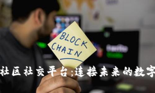 探索区块链社区社交平台：连接未来的数字化社交网络