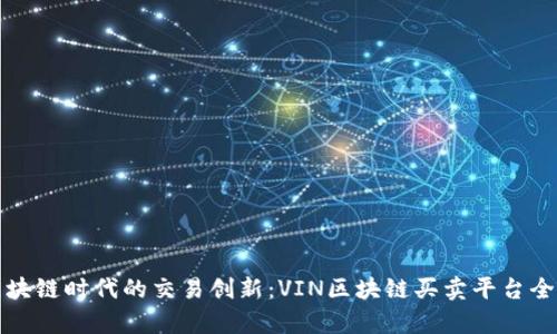 探索区块链时代的交易创新：VIN区块链买卖平台全面解析
