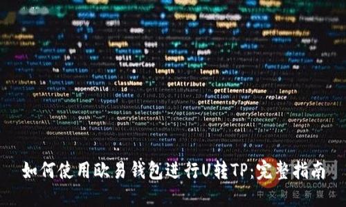 如何使用欧易钱包进行U转TP：完整指南