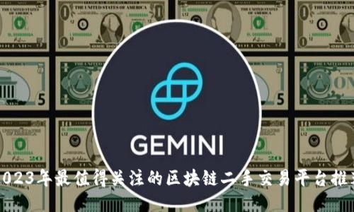 2023年最值得关注的区块链二手交易平台推荐