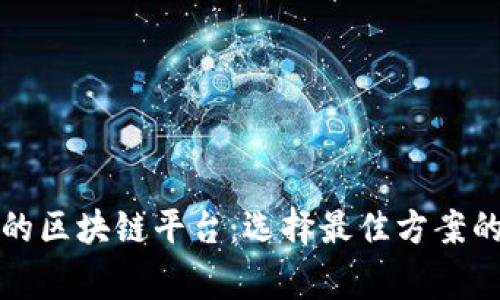 服务完善的区块链平台：选择最佳方案的全面指南