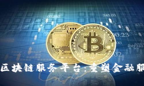 众邦银行区块链服务平台：重塑金融服务的未来