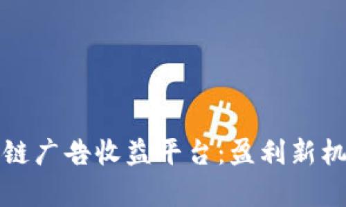 探秘区块链广告收益平台：盈利新机会的解析
