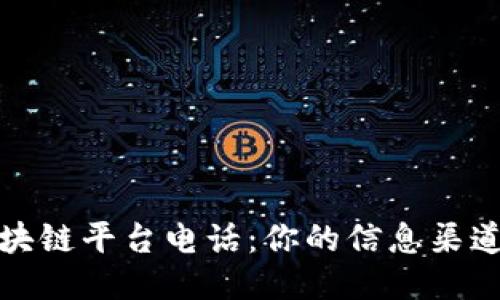 蚂蚁区块链平台电话：你的信息渠道及支持