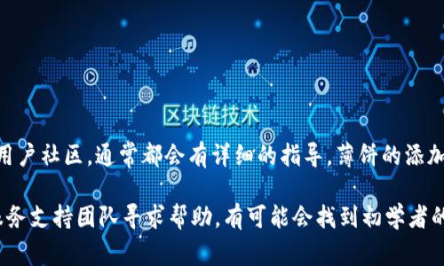 jiaotong/jiaotong 找到具体的步骤，可以先上网搜索一下官方的帮助文档或者用户社区，通常都会有详细的指导。薄饼的添加过程可能因软件版本不同而有所差异，因此需要确保使用的是最新的软件版本。 

如果您需要更详细的说明，可以直接参考该产品的官方网站及用户论坛，或者向服务支持团队寻求帮助。有可能会找到初学者的手册或者视频教程。希望这些信息能够帮助到你！