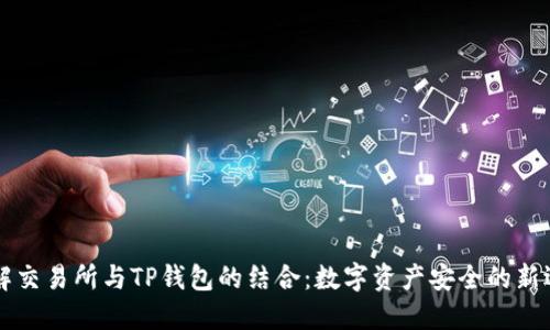 了解交易所与TP钱包的结合：数字资产安全的新选择