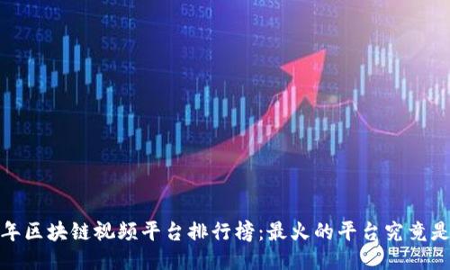 2023年区块链视频平台排行榜：最火的平台究竟是哪个？