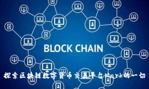 探索区块链数字货币交易平台Mark的一切