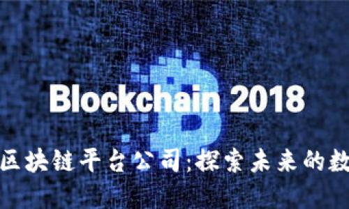 湖北的区块链平台公司：探索未来的数字经济