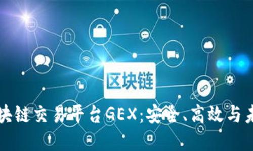 探索区块链交易平台GEX：安全、高效与未来展望