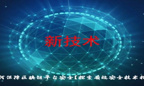 如何保障区块链平台安全？探索有效安全技术措施