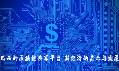 探索巴西的区块链共享平台：新经济的启示与发展前景