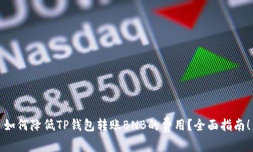 如何降低TP钱包转账BNB的费用？全面指南！
