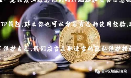 在数字化时代，保护个人隐私变得越来越重要。很多人对于自己的在线身份和行为都非常谨慎，特别是在使用加密货币和区块链技术的应用程序时，像是TP钱包。那么，TP钱包能够查询到用户的IP地址吗？这是一个颇具争议的话题，下面我们将深入探讨这个问题。

TP钱包简介
TP钱包是一款广泛使用的加密货币钱包，支持多种区块链资产的存储和转账。用户可以利用这款钱包进行资产管理、交易、甚至参与去中心化金融（DeFi）产品。由于加密货币的特性，用户在使用TP钱包时可能会关心自己的隐私保护和安全性。

IP地址的定义与重要性
IP地址是互联网上每个设备的唯一标识，使数据包能够准确地传送到目标设备。在使用互联网服务时，IP地址不仅可以帮助网站识别用户的地理位置，也可能被用于追踪用户的在线行为。很多人可能不想让别人轻易地访问他们的IP地址，从而导致隐私泄露，这种担忧并不无道理。

TP钱包如何处理用户数据
TP钱包作为一款去中心化的钱包应用，其设计初衷是为用户提供更为安全和隐私的资产管理体验。但是，用户在使用这些服务时还是需要留意一些潜在的隐私风险。一些用户可能认为，TP钱包作为一款加密钱包，应该不会主动收集用户的IP地址。你是不是也这么认为？

IP地址查询的技术可能性
理论上，TP钱包本身并不会主动去查询用户的IP地址，因为它并不需要这些信息来完成交易或提供服务。然而，在某些情况下，网络服务提供商、区块链节点，甚至网络安全机构都可能通过网络连接来获取相关的IP地址。这意味着，尽管TP钱包本身可能不收集这些信息，但用户在网络上活动时，其他参与者仍旧有可能追踪到他们的在线行为。

隐私保护措施
为了保护用户的隐私，TP钱包采取了一些措施来保证交易的匿名性。这些措施包括使用隐私币进行交易、支持离线签名等。这些措施可以帮助用户在一定程度上避免他们的IP地址和交易信息被滥用。你是否也想采取更多的隐私保护措施来保障自己的在线安全呢？

用户的参与与反馈
用户在使用TP钱包时的行为和反馈对于进一步改善产品的隐私保护措施至关重要。TP钱包团队往往会听取用户的建议，努力用户体验。如果你使用TP钱包，那么你也可以分享自己的使用经验，助力整个社区更好地了解隐私保护的重要性。

总结
总的来说，TP钱包作为一款去中心化的钱包，虽然没有主动查询用户IP地址的功能，但用户在使用过程中仍需关注网络隐私和数据安全的问题。为了保护自己，我们应当采取适当的隐私保护措施，确保我们的在线活动不被不必要的跟踪。你是不是也认同这样的看法呢？在这个信息高度透明的时代，保护个人隐私显得尤为重要。

希望这些信息能帮助你更好地理解TP钱包的运作以及如何保护自己的隐私。同时，也鼓励大家积极参与讨论，共同促进数字货币行业的健康发展。