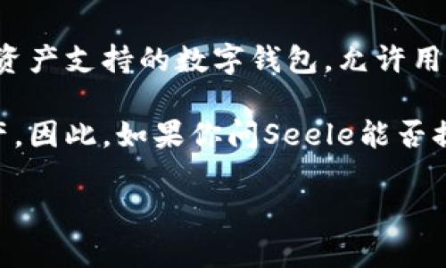 在当前的数字资产管理领域，Seele和TP钱包之间的关系并不是特别明显。Seele是一种去中心化的区块链项目，主要专注于提供安全、快速和高效的数字资产的管理和交易。而TP钱包是一款多资产支持的数字钱包，允许用户安全地存储、管理和交易多种类型的数字资产。

尽管两者的功能可能有部分重合，比如都与数字资产相关，但Seele更专注于区块链技术本身以及其智能合约的应用，而TP钱包则侧重于为用户提供一个方便的使用界面来管理他们的数字资产。因此，如果你问Seele能否提到TP钱包，可以说这取决于上下文。如果你在讨论数字资产的管理和交易的便利性，那么提到TP钱包可能是合适的，但如果你在专门谈论Seele的技术特性和优势，那么TP钱包可能就不太相关。

是否有具体的场景或问题你希望进一步探讨的？这样我可以提供更具体的建议或者信息。