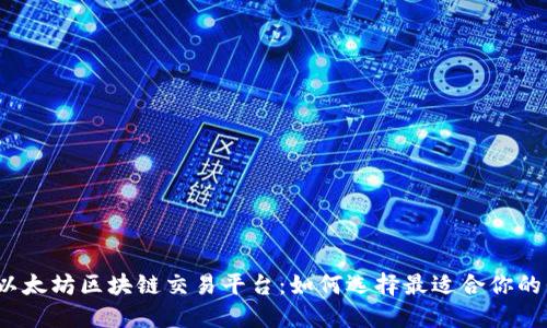 探秘以太坊区块链交易平台：如何选择最适合你的平台？
