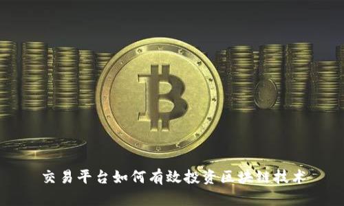 交易平台如何有效投资区块链技术