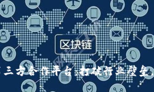 区块链第三方合作平台：打破行业壁垒，共创未来