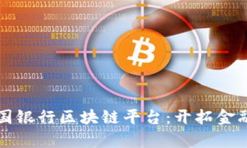青岛中国银行区块链平台：开拓金融新视野
