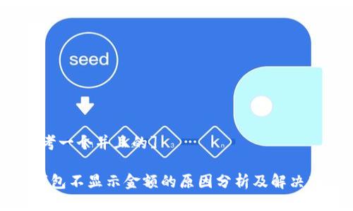 [思考一个并且的]

TP钱包不显示金额的原因分析及解决办法