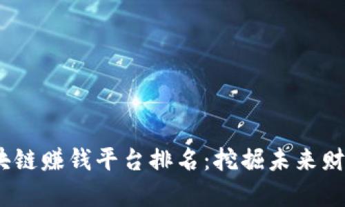 2023年区块链赚钱平台排名：挖掘未来财富的新机遇