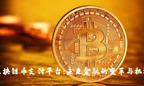 区块链币支付平台：未来金融的变革与机遇