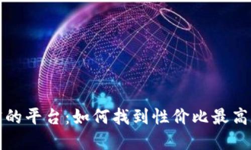 区块链最便宜的平台：如何找到性价比最高的区块链服务