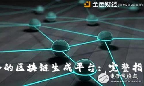 如何选择适合的区块链生成平台: 完整指南与实用推荐