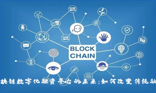 探究区块链数字化融资平台的未来：如何改变传统融资方式