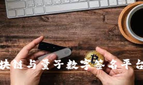 探索区块链与量子数字签名平台的未来
