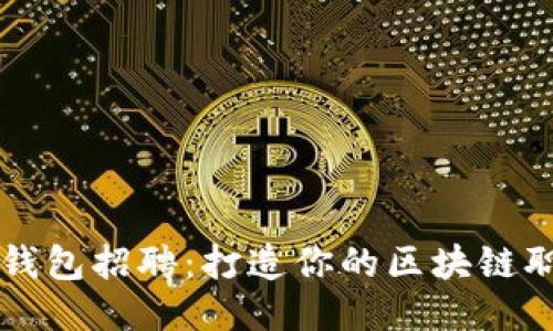 深圳TP钱包招聘：打造你的区块链职业生涯