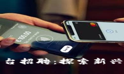 上海区块链商务平台招聘：探索新兴行业的机遇与挑战