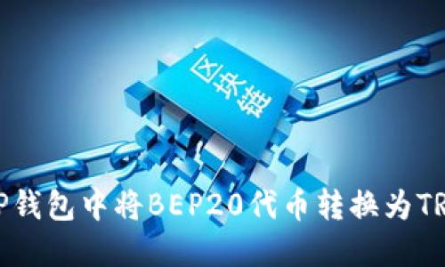 如何在TP钱包中将BEP20代币转换为TRC20代币