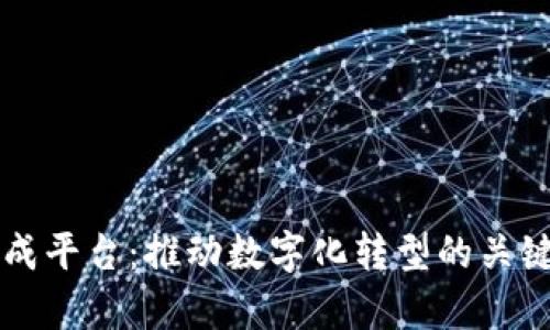 区块链集成平台：推动数字化转型的关键解决方案
