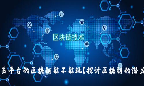没有交易平台的区块链能不能玩？探讨区块链的潜力与应用