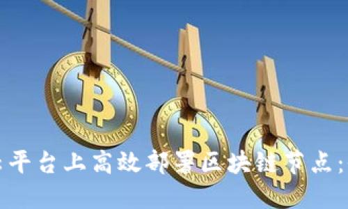 如何在云平台上高效部署区块链节点：全面指南