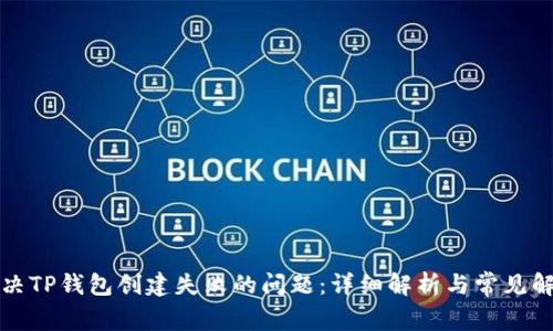 如何解决TP钱包创建失败的问题：详细解析与常见解决方法