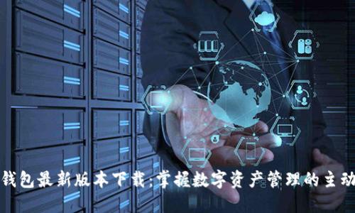 TP钱包最新版本下载：掌握数字资产管理的主动权