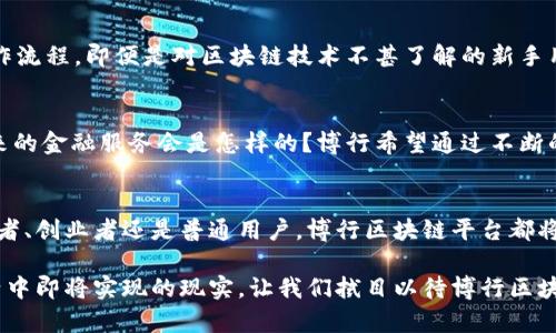    博行区块链平台：创新与信任并存的未来金融之路  / 

 guanjianci  区块链,博行,金融科技,去中心化  /guanjianci 

引言：区块链的崛起
在这个瞬息万变的时代，科技的发展如潮水般汹涌而至，其中区块链技术的迅速崛起无疑是最引人注目的现象之一。近年来，区块链技术不仅在金融服务领域引起了轰动，还逐渐渗透到各个行业，成为推动数字经济发展的重要引擎。随着越来越多人认识到区块链的潜力，一个以创新为导向的区块链平台——博行区块链平台应运而生，它将如何在众多平台中突围而出，成为行业的佼佼者？

博行区块链平台简介
博行区块链平台致力于运用最前沿的区块链技术，为各行各业提供安全、高效、透明的金融解决方案。其核心理念是“去中心化、创新驱动、信任共建”，通过建立一个用户友好和功能丰富的生态系统，让用户共享区块链技术带来的诸多优势。

博行的技术优势
你是否曾经担心过传统金融系统中存在的信息不对称和信任缺失？博行区块链平台的去中心化特性正是解决这一痛点的利器。通过智能合约和分布式账本技术，博行能够实现交易信息的即时验证和透明共享，相较于传统系统而言，交易速度更快、成本更低、风险更可控。

多样化的服务支持
博行区块链平台提供了多样化的服务，包括数字资产交易、融资服务、供链金融等。在数字资产交易方面，博行拥有便捷的交易界面和多种交易工具，帮助用户轻松管理和交易各类数字资产。而在融资服务方面，博行利用其强大的数据分析能力，帮助创业者和中小企业找到合适的资金来源，有效降低融资难度。

安全性与隐私保护
在信息泄露和数据安全成为社会关注焦点的今天，你是否也在为自己的隐私担忧？博行区块链平台在安全性方面可谓下足了功夫。通过采用先进的加密技术，保证用户数据在传输和存储过程中的安全。此外，博行还致力于保护用户隐私，确保用户在交易过程中始终处于安全状态。

用户体验的持续
博行区块链平台团队始终重视用户体验。你是否感觉过复杂的操作步骤让你感到沮丧？博行团队特别注重产品设计，通过用户调研和数据分析，不断操作界面，简化用户操作流程。即便是对区块链技术不甚了解的新手用户也能轻松上手，享受区块链服务带来的便捷。

博行的未来展望
博行区块链平台不仅专注于当前市场需求，更是着眼未来。在区块链技术日新月异的背景下，博行平台计划不断推出新的功能和服务，以适应市场变化。你是否也在思考未来的金融服务会是怎样的？博行希望通过不断的创新与合作，推动更多的行业应用落地，实现区块链技术的真正价值。

结论：开启你的区块链之旅
博行区块链平台正站在科技革新的前沿，愿意与用户共同探索区块链世界的无限可能。如果你期待一个安全、透明、高效的金融平台，博行将是你的不二之选。无论你是投资者、创业者还是普通用户，博行区块链平台都将为你提供理想的解决方案，让我们一起开启这段激动人心的区块链之旅吧！

综上所述，博行区块链平台凭借其卓越的技术、丰富的服务、多维的用户体验，必将在区块链行业中占据一席之地。请记住，区块链不再是一个遥不可及的概念，而是你我生活中即将实现的现实。让我们拭目以待博行区块链平台的未来发展！