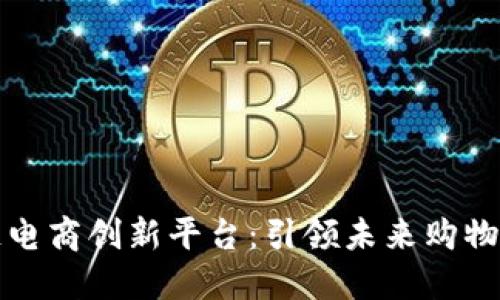 区块链电商创新平台：引领未来购物新风潮