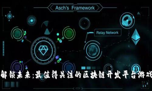 解锁未来：最值得关注的区块链开发平台游戏