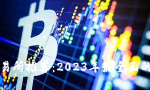 区块链交易所推荐：2023年最全面的平台评测